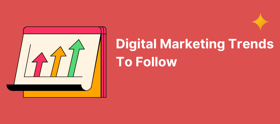 Digital Marketing Trends To Follow